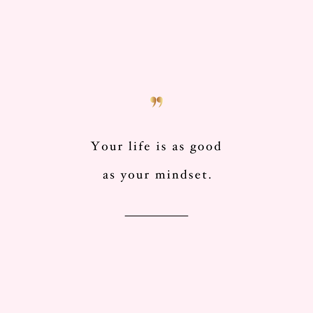 Your Life Is As Good As Your Mindset | Wellness And Self-Love ...